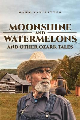 Moonshine and Watermelons: and Other Ozark Tales