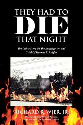 They Had to Die That Night: The Inside Story Of The Investigation and Trial Of Herbert F. Steigler