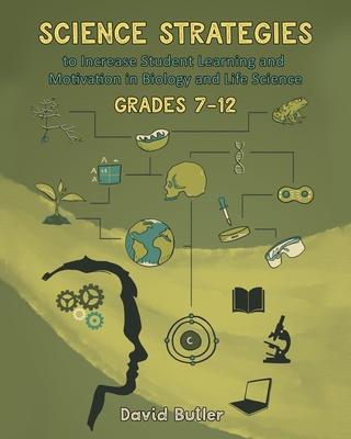 Science Strategies to Increase Student Learning and Motivation in Biology and Life Science Grades 7 Through 12