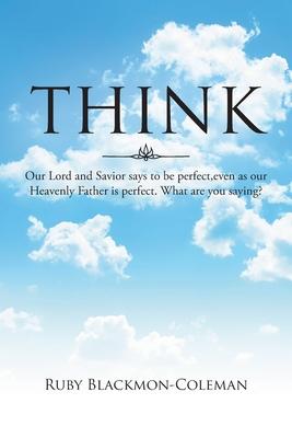 Think: Our Lord And Savior Says To Be Perfect, Even As Our Heavenly Father Is Perfect. What Are You Saying?