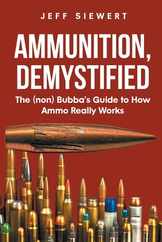 Ammunition, Demystified: The (non) Bubba's Guide to How Ammo Really Works Subscription