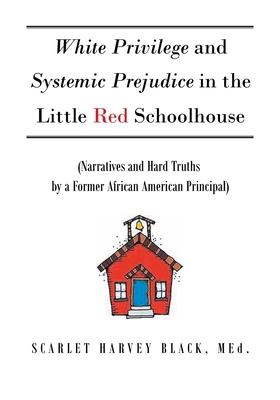 White Privilege and Systemic Prejudice in the Little Red Schoolhouse: (Narratives and Hard Truths by a Former African American Principal)