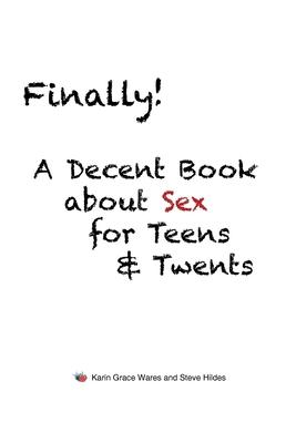 Finally!: A Decent Book about Sex for Teens and Twents