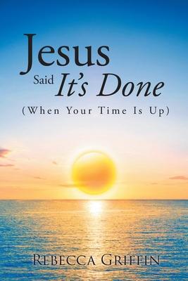 Jesus Said It's Done: (When Your Time Is Up)