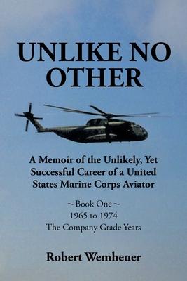 Unlike No Other: A Memoir of the Unlikely, Yet Successful Career of a United States Marine Corps Aviator