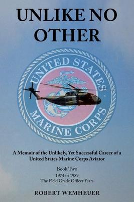 Unlike No Other: A Memoir of the Unlikely, Yet Successful Career of a United States Marine Corps Aviator