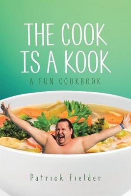 The Cook is a Kook: A Fun Cookbook