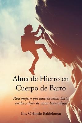 Alma de Hierro en Cuerpo de Barro: Para mujeres que quieren mirar hacia arriba y dejar de mirar hacia abajo