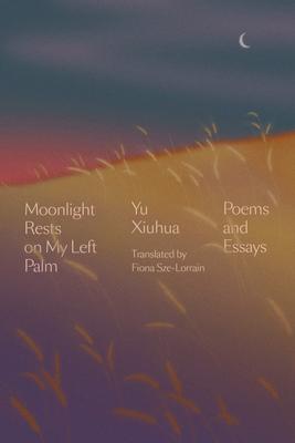 Moonlight Rests on My Left Palm: Poems and Essays