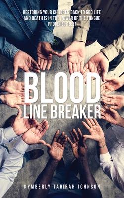 Blood Line Breaker: Restoring your children back to God Life and Death is in the power of the tongue Proverbs 18:21