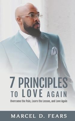 7 Principles to Love Again: Overcome the Pain, Learn the Lesson, and Love Again