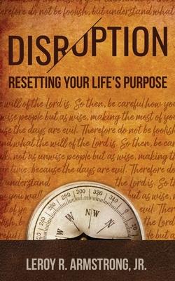 Disruption: : Resetting Your Life's Purpose