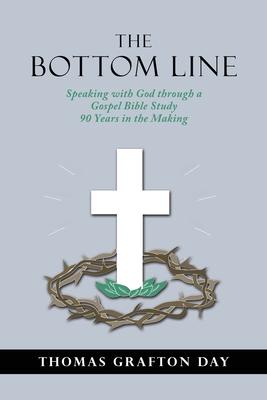 The Bottom Line: Speaking with God through a Gospel Bible Study 90 years in the Making