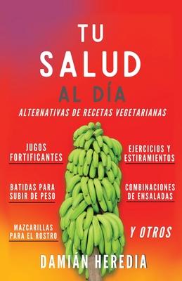 Tu Salud Al Di: Alternativas de Recetas Vegetarianas Y Otros