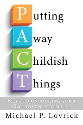 Putting Away Childish Things: Keys to unlocking your God-given potential