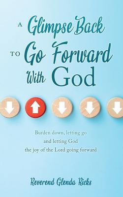 A Glimpse Back To Go Forward With God: Burden down, letting go and letting God the joy of the Lord going forward