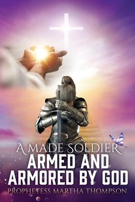 A Made Soldier Armed and Armored by God