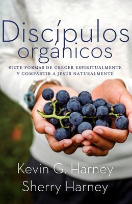 Discpulos orgnicos: Sieteformas de Crecer Espiritualmente Y Comparatir a Jess Naturalmente