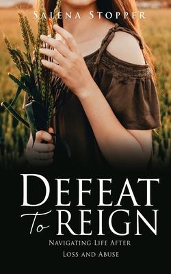 Defeat To Reign: Navigating Life After Loss and Abuse