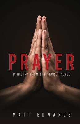 Prayer: Ministry From the Secret Place by Edwards, Matt, Paperback ...