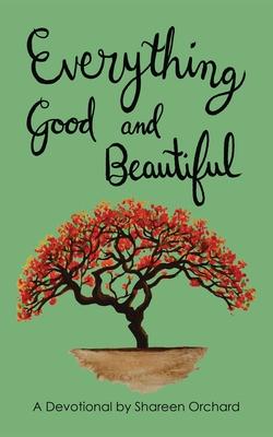 Everything Good and Beautiful: A Devotional