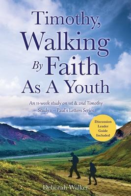 Timothy, Walking By Faith As A Youth: An 11-week study on 1st & 2nd Timothy