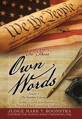 In Their Own Words, Volume 3, The Southern Colonies: Today's God-less America . . . What Would Our Founding Fathers Think?