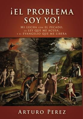 El problema soy yo!: Mi lucha con el pecado, la ley que me acusa, y el evangelio que me libera