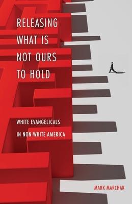 Releasing What is Not Ours to Hold: White Evangelicals in Non-White America