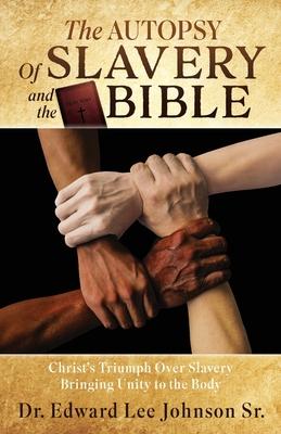 The Autopsy Of Slavery and the Bible: Christ's Triumph Over Slavery Bringing Unity to the Body