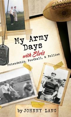 My Army Days with Elvis: Friendship, Football, & Follies