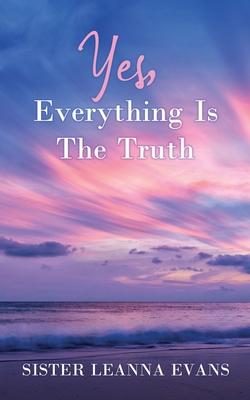 Yes, Everything Is the Truth