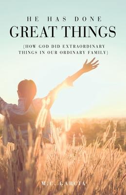 He Has Done Great Things: (How God Did Extraordinary Things in Our Ordinary Family)