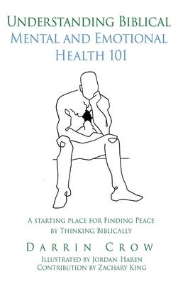 Understanding Biblical Mental and Emotional Health 101: A Starting Place for Finding Peace by Thinking Biblically