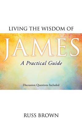 Living the Wisdom of James: A Practical Guide