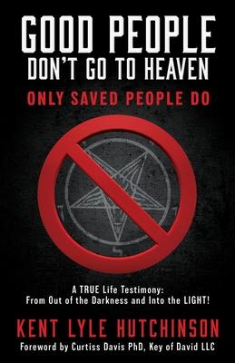 Good People Don't Go To Heaven: Only Saved People Do