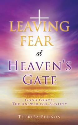 LEAVING FEAR at HEAVEN'S GATE: God's Grace: The Answer for Anxiety