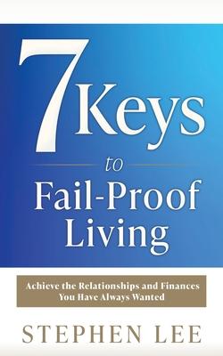 7 Keys to Fail-Proof Living: Achieve the Relationships and Finances You Have Always Wanted