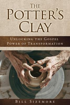 The Potter's Clay: Unlocking the Gospel Power of Transformation