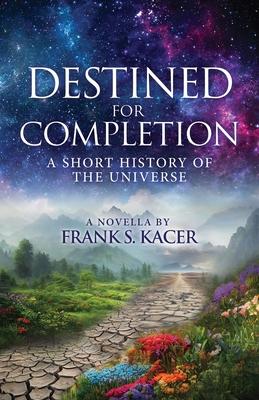 Destined for Completion: A Short History of the Universe