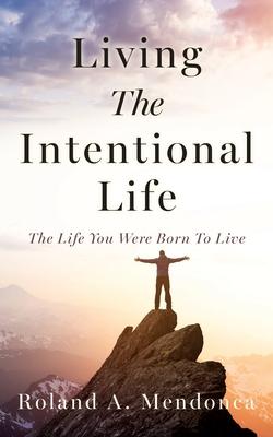 Living The Intentional Life: The Life You Were Born To Live