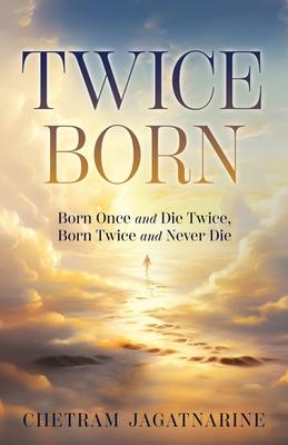 Twice Born: Born Once and Die Twice, Born Twice and Never Die