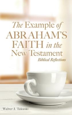 The Example of Abraham's Faith in the New Testament: Biblical Reflections