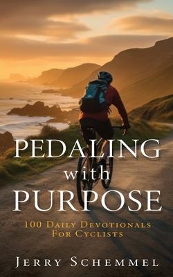 Pedaling With Purpose: 100 Daily Devotionals For Cyclists