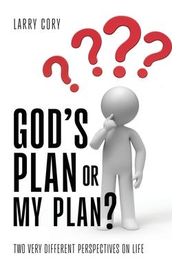 God's Plan or My Plan?: Two Very Different Perspectives on Life