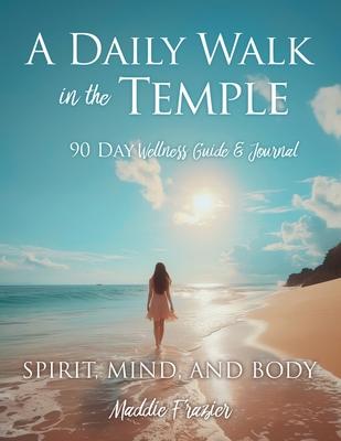 A Daily Walk in the Temple: 90 Day Wellness Guide & Journal