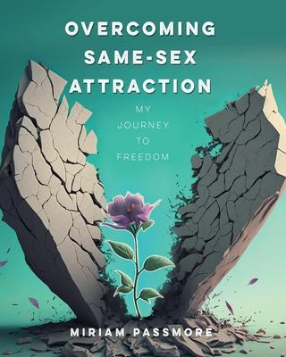 Overcoming Same-Sex Attraction: My Journey To Freedom