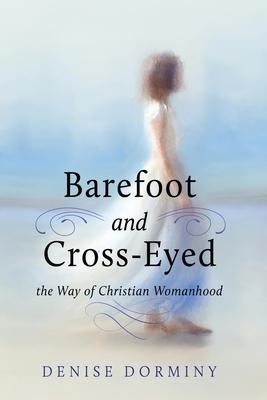 Barefoot and Cross-Eyed: the Way of Christian Womanhood