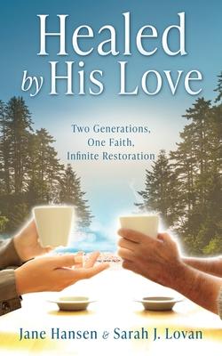 Healed by His Love: Two Generations, One Faith, Infinite Restoration