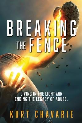 Breaking the Fence: Living in the light and ending the legacy of abuse.